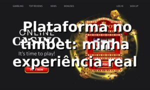 🎰 Plataforma no timbet: minha experiência real